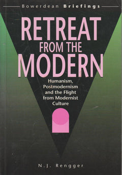 Retreat from the Modern: Humanism, Postmodernism and the Flight from Modernist Culture - Nicholas J. Rengger