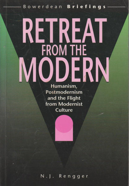 Retreat from the Modern: Humanism, Postmodernism and the Flight from Modernist Culture - Nicholas J. Rengger