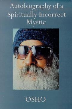 Autobiography of a Spiritually Incorrect Mystic - Osho