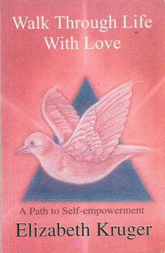 Walk Through Life with Love: A Path to Self-mastery - Elizabeth Kruger
