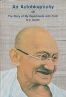 An Autobiography, Or, The Story of My Experiments with Truth Mahatma Gandhi