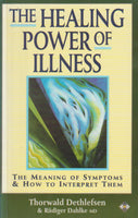 The Healing Power of Illness: The Meaning of Symptoms and how to Interpret Them - Thorwald Dethlefsen & Rudiger Dahlke