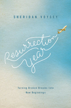 Resurrection Year: Turning Broken Dreams Into New Beginnings Sheridan Voysey