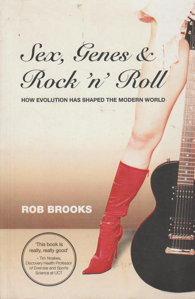 Sex, Genes & Rock 'n' Roll: How Evolution Has Shaped the Modern World - Rob Brooks