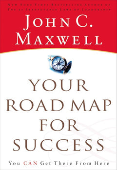 Your Road Map for Success: You Can Get There from Here - John C. Maxwell