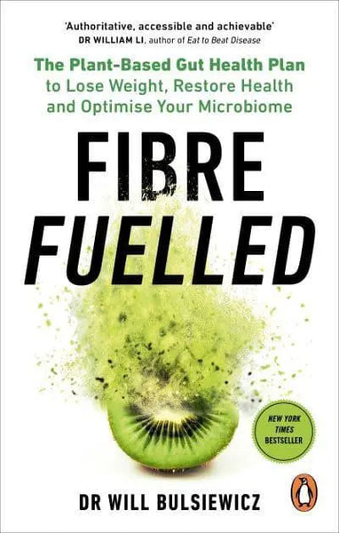 Fibre Fuelled: The Plant-Based Gut Health Programme for Losing Weight, Restoring Health and Optimising Your Microbiome - Will Bulsiewicz