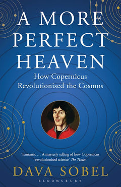 A More Perfect Heaven: How Copernicus Revolutionised the Cosmos - Dava Sobel