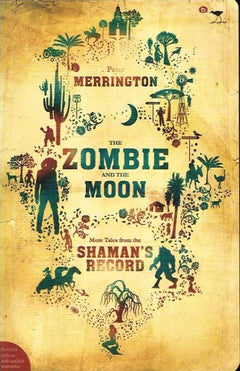 The zombie and the moon more tales from the Shaman's record Peter Merrington