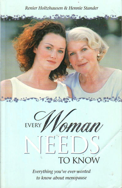 Every Woman Needs to Know: Everything You've Ever Wanted to Know about Menopause - Renier Holtzhausen & Hendrik Frederik Stander & Stander