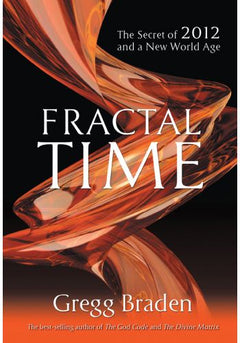 Fractal Time: The Secret of 2012 and a New World Age - Gregg Braden