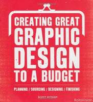 Creating Great Graphic Design to a Budget: Planning, Sourcing, Designing, Finishing - Scott Witham