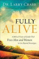 Fully Alive A Biblical Vision of Gender That Frees Men and Women to Live Beyond Stereotypes Larry Crabb