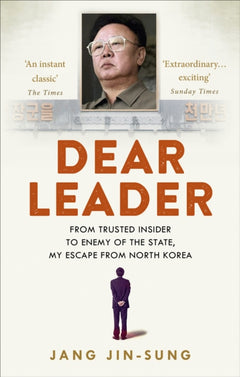 Dear Leader: From Trusted Insider to Enemy of the State, My Escape from North Korea - Jang Jin-Sung