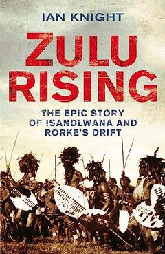 Zulu Rising: The Epic Story of ISandlwana and Rorke's Drift - Ian Knight