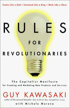 Rules For Revolutionaries: The Capitalist Manifesto for Creeating New Products and Services - Guy Kawasaki & Michele Moreno