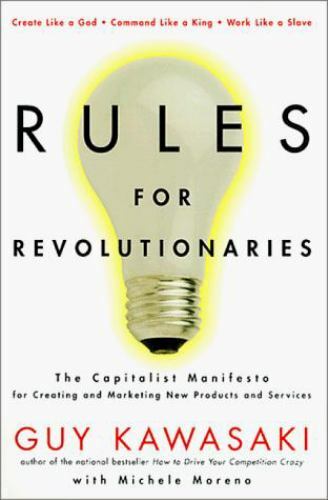 Rules For Revolutionaries: The Capitalist Manifesto for Creeating New Products and Services - Guy Kawasaki & Michele Moreno