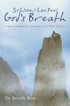 So Close, I Can Feel God's Breath - Beverly Rose