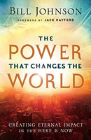 The Power That Changes the World: Creating Eternal Impact in the Here and Now - Bill Johnson
