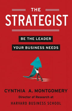 The Strategist: Be the Leader Your Business Needs - Cynthia A. Montgomery
