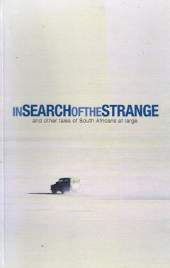 In Search of the Strange: And Other Tales of South Africans at Large - Andy De Klerk