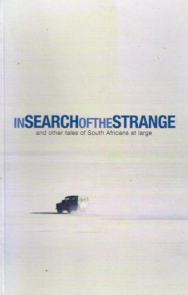 In Search of the Strange: And Other Tales of South Africans at Large - Andy De Klerk