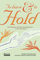 To Have and to Hold: The Making of Same-Sex Marriage in South Africa - Melanie Judge and Anthony Manion
