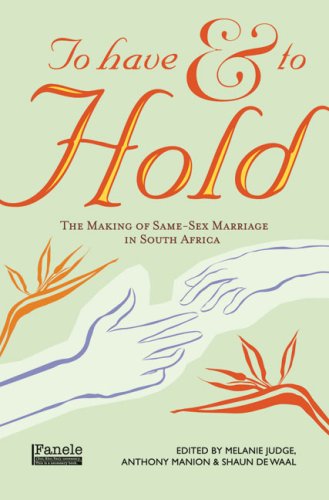To Have and to Hold: The Making of Same-Sex Marriage in South Africa - Melanie Judge and Anthony Manion