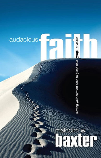 Auacious Faith: Leaving Your Comfort Zone to Grasp Hold of Jesus - Malcolm W. Baxter