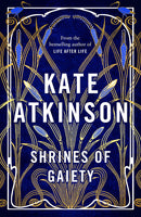 Shrines of Gaiety - Kate Atkinson