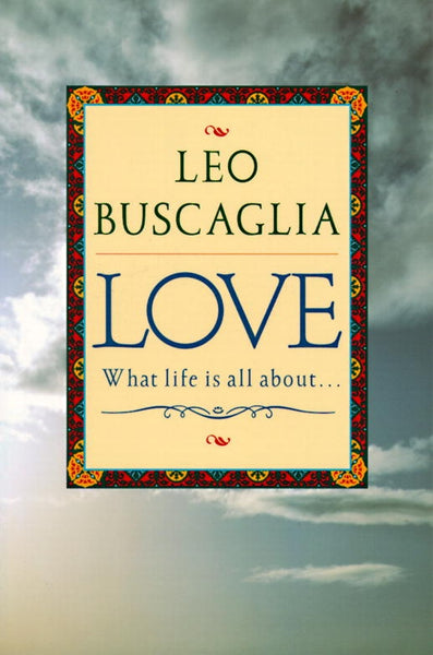 Love: What Life Is All About - Leo F. Buscaglia