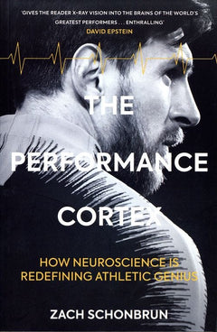 The Performance Cortex: How Neuroscience Is Redefining Athletic Genius - Zach Schonbrun