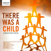 J Dove, City Of Birmingham Symphony Orchestra, CBSO Youth Chorus, CBSO Children's Chorus, J Rodgers, T Spence, S Halsey - There Was A Child