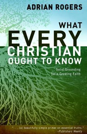 What Every Christian Ought to Know - Adrian Rogers & Steve Rogers