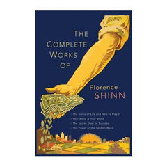 The Complete Works of Florence Scovel Shinn: The Game of Life and How to Play It; Your Word Is Your Wand - Florence Shinn