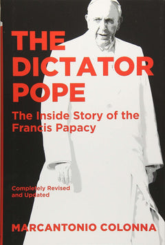 The Dictator Pope: The Inside Story of the Francis Papacy - Marcantonio Colonna
