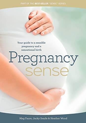 Pregnancy Sense: Your Guide to a Sensible Pregnancy and a Sensational Birth - Megan Faure & Jacky Searle & Megan Wood