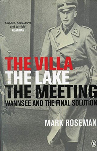 The Villa, The Lake, The Meeting: Wannsee and the Final Solution - Mark Roseman