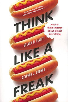 Think Like a Freak - Steven D. Levitt & Stephen J. Dubner