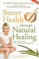 Better Health Through Natural Healing :How to Get Well Without Drugs Or Surgery - Ross Trattler & Adrian Jones