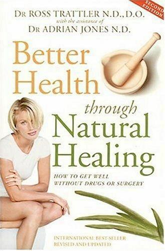Better Health Through Natural Healing :How to Get Well Without Drugs Or Surgery - Ross Trattler & Adrian Jones