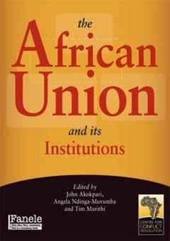 The African Union and Its Institutions - John Akokpari & Angela Ndinga-Muvumba & Timothy Murithi