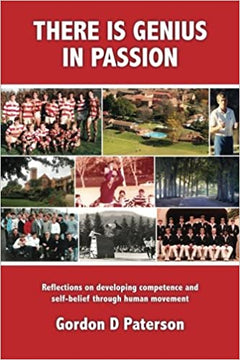 There is Genius in Passion: Reflections on Developing Competence and Self-belief Through Human Movement - Gordon D. Paterson