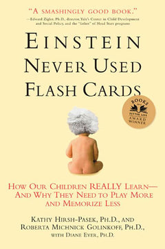Einstein Never Used Flash Cards: How Our Children Really Learn--and Why They Need to Play More and Memorize Less - Kathy Hirsh-Pasek