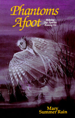 Phantoms Afoot: Helping the Spirits Among Us - Mary Summer Rain