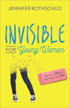 Invisible for Young Women: How You Feel Is Not Who You Are - Jennifer Rothschild