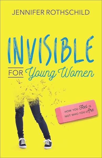 Invisible for Young Women: How You Feel Is Not Who You Are - Jennifer Rothschild
