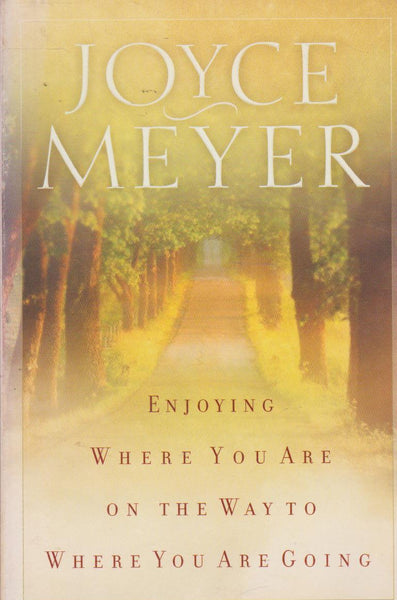 Enjoying Where You Are on the Way to Where You Are Going: Learning How to Live a Joyful Spirit-Led Life - Joyce Meyer