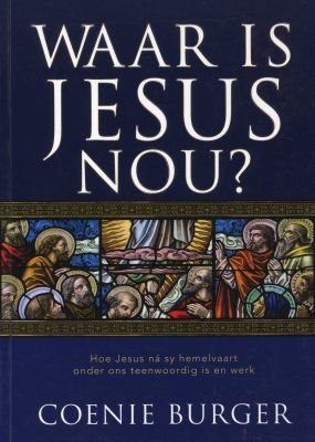 Waar is Jesus nou? - C. W. Burger