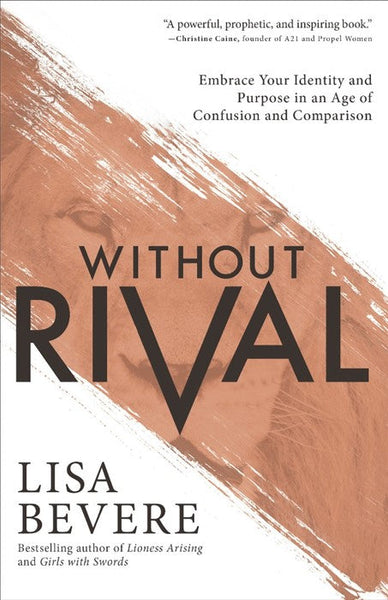 Without Rival: Embrace Your Identity and Purpose in an Age of Confusion and Comparison - Lisa Bevere