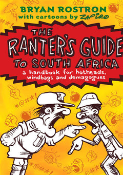 The Ranter's Guide to South Africa A Handbook for Hotheads, Windbags and Demagogues Bryan Rostron